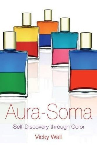 Aura Soma : Self-discovery Through Color, De Vicky Wall. Editorial Inner Traditions Bear And Company, Tapa Blanda En Inglés