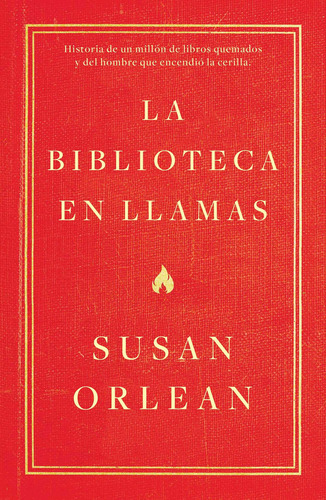 La biblioteca en llamas: Historia de un millón de libros quemados y del hombre que encendió la cerilla, de Orlean, Susan. Fuera de colección Editorial Temas de Hoy México, tapa blanda en español, 2019