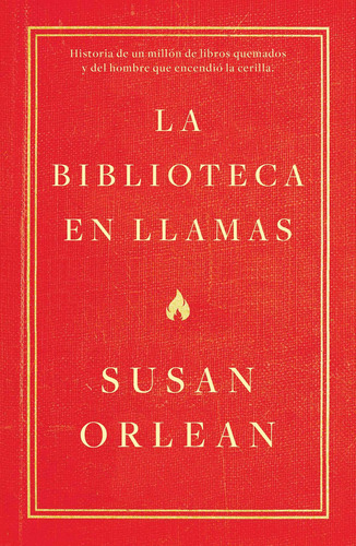 La biblioteca en llamas: Historia de un millón de libros quemados y del hombre que encendió la cerilla, de Orlean, Susan. Serie Fuera de colección Editorial Temas de Hoy México, tapa blanda en español, 2019