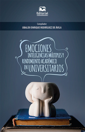 Emociones, inteligencias múltiples y rendimiento académic, de Ubaldo Enrique Rodríguez De Ávila. Serie 9587463989, vol. 1. Editorial U. del Magdalena, tapa blanda, edición 2021 en español, 2021