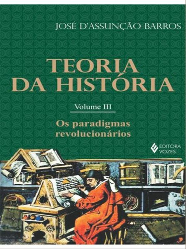 Teoria Da História Vol. Iii: Os Paradigmas Revolucionários, De Barros, José D. Editora Vozes, Capa Mole, Edição 3ª Edição - 2013 Em Português
