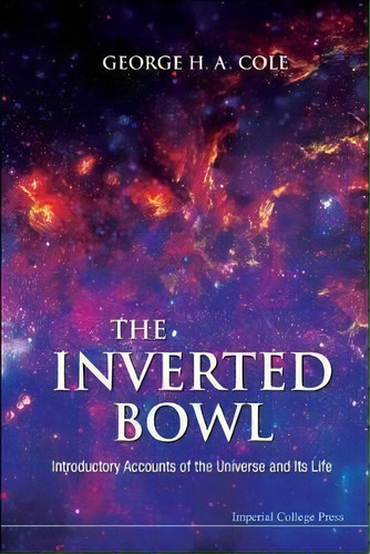 Inverted Bowl, The: Introductory Accounts Of The Universe And Its Life, De George H. A. Cole. Editorial Imperial College Press, Tapa Dura En Inglés