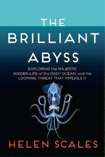 The Brilliant Abyss : Exploring The Majestic Hidden Life Of The Deep Ocean, And The Looming Threa..., De Helen Scales. Editorial Black Cat, Tapa Dura En Inglés