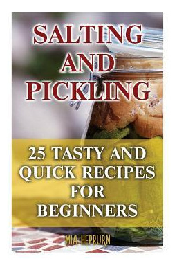 Libro Salting And Pickling : 25 Tasty And Quick Recipes F...
