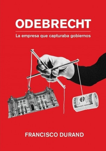 Odebrecht, la empresa que capturaba gobiernos, de Francisco Durand. Fondo Editorial de la Pontificia Universidad Católica del Perú, tapa blanda en español, 2018