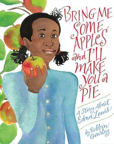 Bring Me Some Apples And I'll Make You A Pie: A Story About Edna Lewis, De Robbin Gourley. Editorial Houghton Mifflin, Tapa Blanda En Inglés