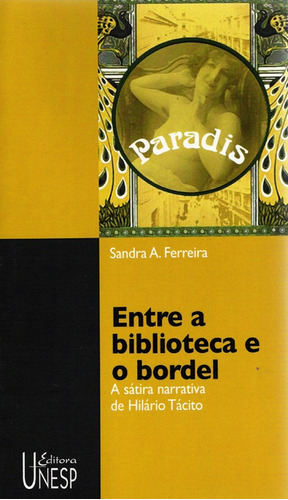 Entre a biblioteca e o bordel: A sátira narrativa de Hilário Tácito, de Ferreira, Sandra A.. Fundação Editora da Unesp, capa mole em português, 2007