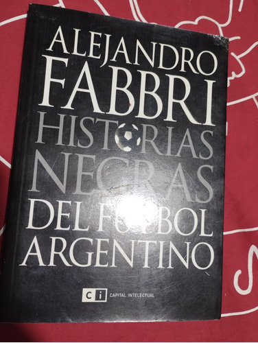 Alejandro Fabbri. Historias Negras Del Fútbol. Ci. Olivos.