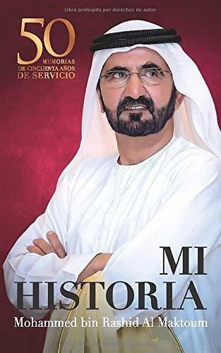 Mi Historia 50 Memorias De Cincuenta Años De..., de Al Maktoum, Mohammed bin Rashid. Editorial Explorer Group Ltd. en español