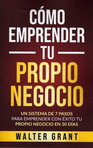 Cómo Emprender Tu Propio Negocio. Walter Grant