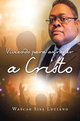 Libro Viviendo Para Agradar A Cristo - Sisa Luciano, Wascar