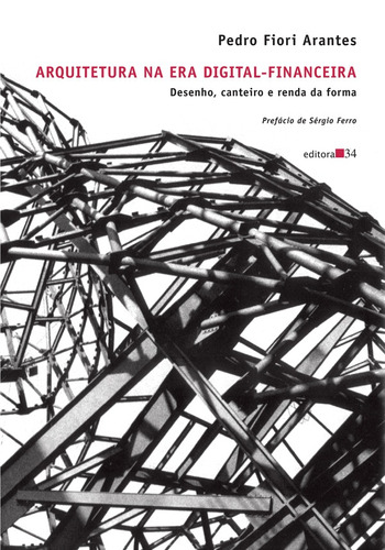 Arquitetura na era digital-financeira, de Arantes, Pedro Fiori. Editora 34 Ltda., capa mole em português, 2012