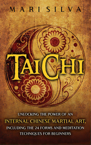 Tai Chi: Unlocking The Power Of An Internal Chinese Martial Art, Including The 24 Forms And Medit..., De Silva, Mari. Editorial Primasta, Tapa Dura En Inglés