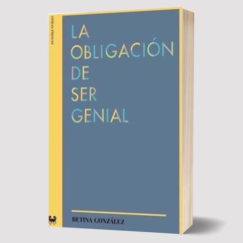 La Obligación De Ser Genial - Gonzalez Betina