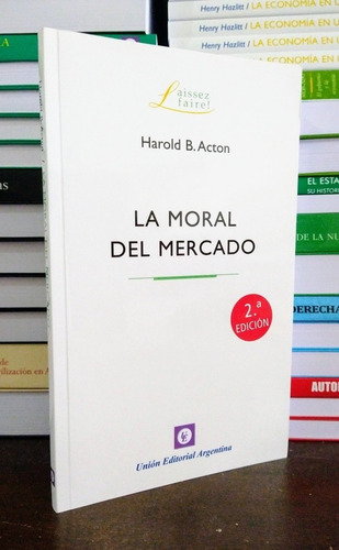 La Moral Del Mercado. Harold Acton. Unión Editorial