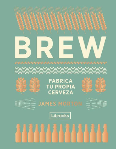 Libro - Brew, Fabrica Tu Propia Cerveza - Morton, James