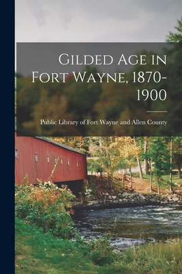Libro Gilded Age In Fort Wayne, 1870-1900 - Public Librar...