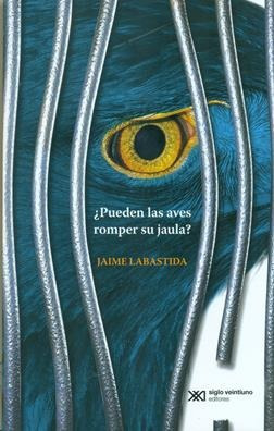 Pueden Las Aves Romper Su Jaula?, Jaime Labastida, Sxxi 