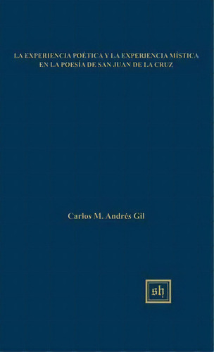 La Experiencia Poetica Y La Experiencia Mistica En La Poesia De San Juan De La Cruz, De Carlos M Andres Gil. Editorial Scripta Humanistica, Tapa Dura En Español