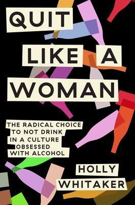 Quit Like A Woman : The Radical Choice To Not Drink In A ...