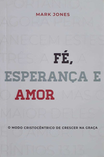 Fé, Esperança E Amor - Editora Monergismo