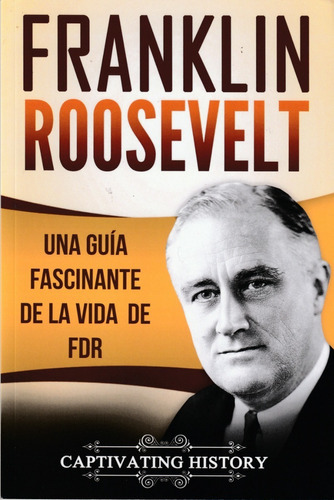 Franklin Roosevelt., De Captivating History. Editorial Createspace Independent Publishing Platform, Tapa Blanda En Español