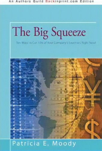 The Big Squeeze : Ten Ways To Cut Your Spending 10% Right Now!, De Patricia E Moody. Editorial Iuniverse, Tapa Blanda En Inglés