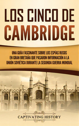 Los Cinco De Cambridge: Una Guãâa Fascinante Sobre Los Espãâas Rusos En Gran Bretaãâ±a Que P..., De History, Captivating. Editorial Captivating History, Tapa Dura En Español