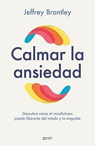 Calmar la ansiedad, de Jeffrey Brantley. Editorial Zenith, tapa blanda en español, 2021