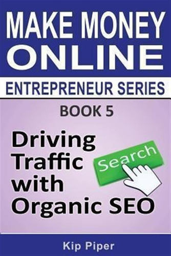 Driving Traffic With Organic Seo - Kip Piper (paperback)