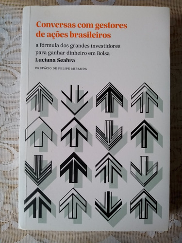 Livro Conversas Com Gestores De Ações Brasileiras - A Fórmula Dos Grandes Investidores Para Ganhar Dinheiro Em Bolsa - Luciana Seabra - Prefácio De Felipe Miranda [0000]