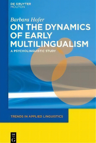 On The Dynamics Of Early Multilingualism : A Psycholinguistic Study, De Barbara K. Hofer. Editorial De Gruyter, Tapa Blanda En Inglés