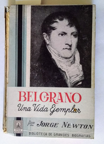 Belgrano. La Mejor Biografia De Un Argentino Ejemplar