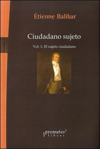 Ciudadano Sujeto- Vol 1: El Sujeto Ciudadano - Balibar, Etie