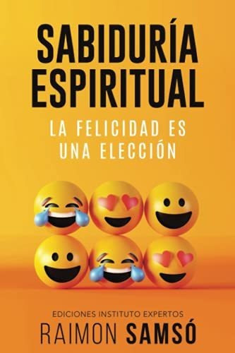 Sabiduría Espiritual: La Felicidad Es Una Elección (desarrol