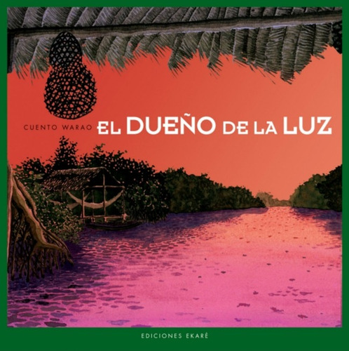 El Dueño De La Luz Bella Leyenda Warao (tapa Dura) Ed Ekaré 