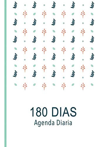 180 Dias Agenda Diaria: La Mejor Agenda Que Te Ayuda A Crear