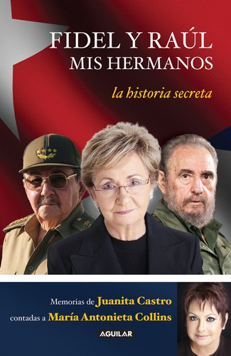 Fidel y Raúl. Mis hermanos: La historia secreta, de Castro, Juanita. Serie Aguilar Editorial Aguilar, tapa blanda en español, 2017