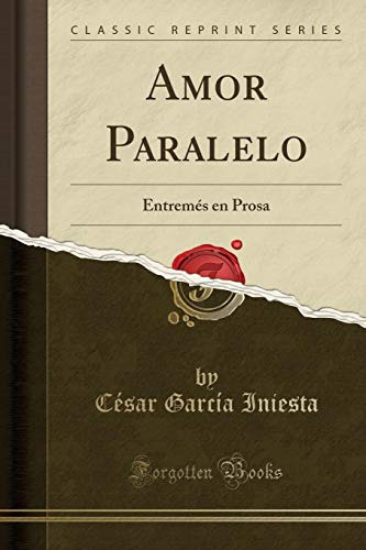 Amor Paralelo: Entremes En Prosa -classic Reprint-
