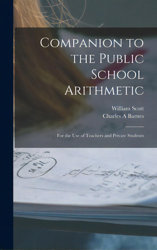 Companion To The Public School Arithmetic [microform]: For The Use Of Teachers And Private Students, De Scott, William 1845-1920. Editorial Legare Street Pr, Tapa Dura En Inglés