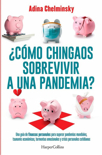 ¿Cómo chingaos sobrevivir a una pandemia?, de Chelminsky, Adina. Editorial Harper Collins Mexico, tapa blanda en español, 2020