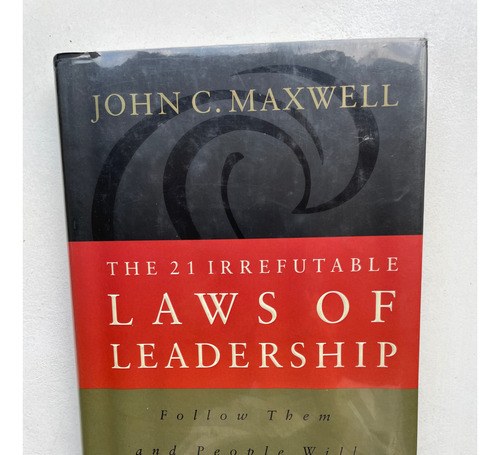 The 21 Irrefutable Laws Of Leadership Follow Them And People