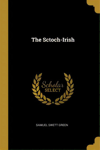 The Sctoch-irish, De Green, Samuel Swett. Editorial Wentworth Pr, Tapa Blanda En Inglés