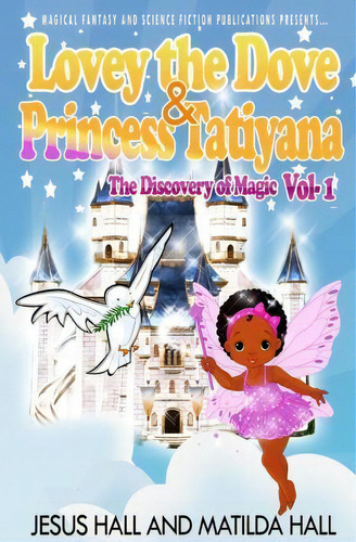 Lovey The Dove & Princess Tatiyana : The Discovery Of Magic, De Jesus Hall. Editorial Createspace Independent Publishing Platform, Tapa Blanda En Inglés