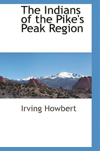 The Indians Of The Pike's Peak Region, De Howbert, Irving., Vol. 1. Editorial Bcr (bibliographical Ctr For R, Tapa Dura En Inglés