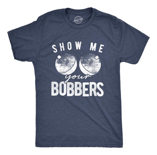 Camiseta Divertida Para Hombre Show Me Your Bobbers Polera