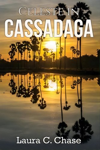Celeste In Cassadaga, De Laura C Chase. Editorial Laura C. Chase, Tapa Blanda En Inglés