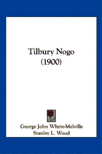 Tilbury Nogo (1900), De Whyte-melville, George John. Editorial Kessinger Pub Llc, Tapa Blanda En Inglés