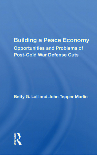 Building a Peace Economy: Opportunities and Problems of Post-Cold War Defense Cuts, de Lall, Betty G.., vol. 1. Editorial Routledge, tapa blanda en inglés
