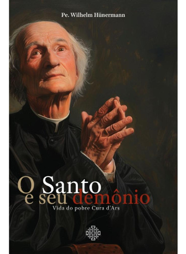 O Santo E Seu Demônio: Vida Do Pobre Cura D'ars, De Pe. Wilhelm Hünermann. Editorial Calvariae Editorial, Capa Mole, Edição 1, 2024